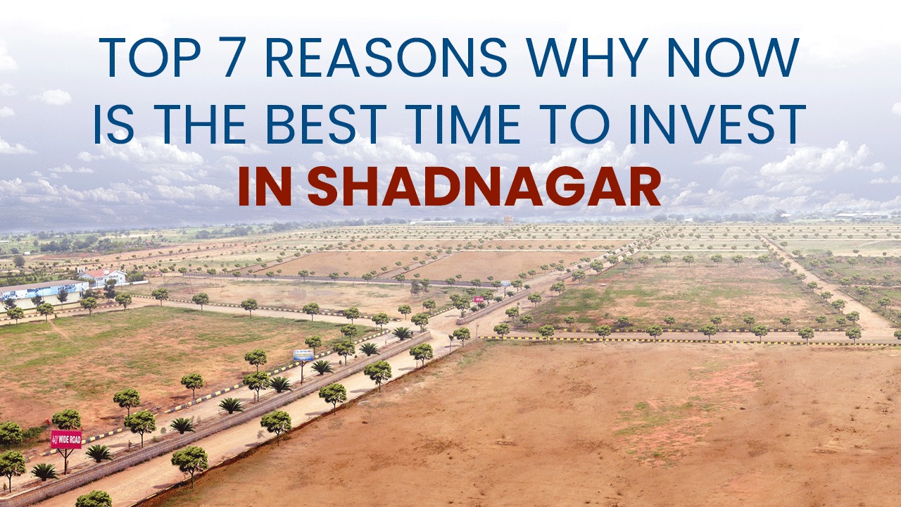Top 7 Reasons Why Now is the Best Time to Invest in Shadnagar Open Plots to Double Your Investments