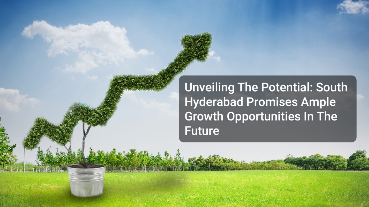Unveiling the Potential: South Hyderabad Promises Ample Growth Opportunities in the Future