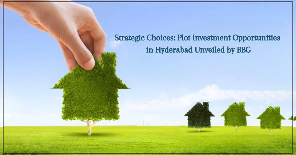Strategic Choices: Plot Investment Opportunities in Hyderabad Unveiled by BBG