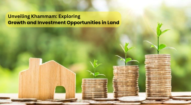 Unveiling Khammam: Exploring Growth and Investment Opportunities in Land